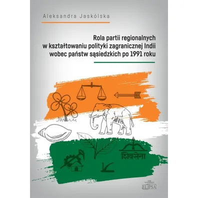 Rola partii regionalnych w kszta�towaniu polityki zagranicznej Indii wobec pa�stw s�siedzkich po 1991 roku - Aleksandra Jask�lska
