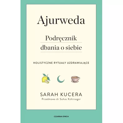 Ajurweda. Podrcznik dbania o siebie - Sarah  Kucera