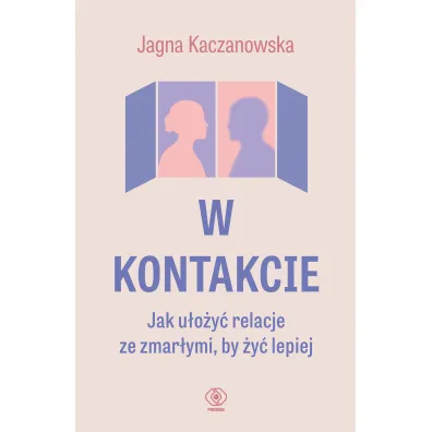 W kontakcie. Jak u�o�y� relacje ze zmar�ymi, by �y� lepiej - Jagna Kaczanowska