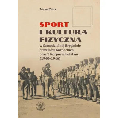 Sport i kultura fizyczna w Samodzielnej Brygadzie Strzelc�w Karpackich oraz 2 Korpusie Polskim (1940&ndash;1946) - Tadeusz Wolsza
