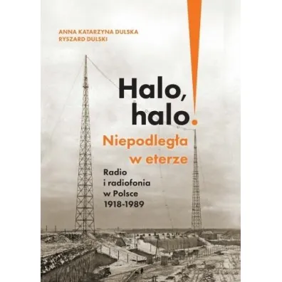 Halo, halo! Niepodleg�a w eterze: Radio i.. - Anna Katarzyna Dulska, Ryszard  Dulski