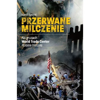 Przerwane milczenie. Na gruzach World Trade Center. Polskie historie - Kamil  Turecki