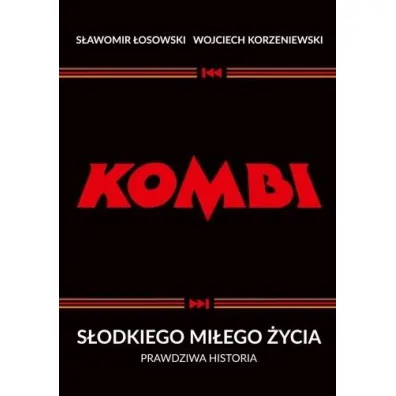 Kombi. S�odkiego mi�ego �ycia. Prawdziwa historia - S�awomir �osowski, Wojciech Korzeniewski