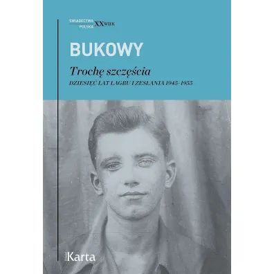 Troch� szcz�cia. Dziesi�� lat �agru i zes�ania 1945-1955 - Tadeusz Bukowy