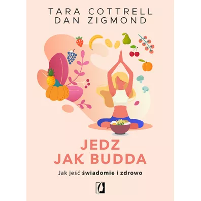 Jedz jak Budda. Jak je wiadomie i zdrowo - Dan Zigmond, Tara Cottrell