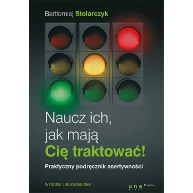 Naucz ich, jak maj� Ci� traktowa�! Praktyczny podr�cznik asertywno�ci - Bart�omiej Stolarczyk