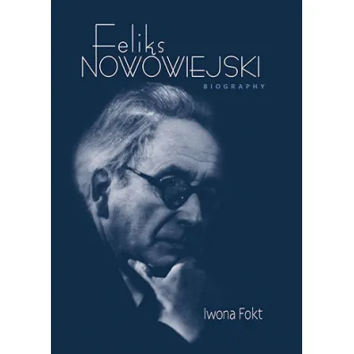 Feliks Nowowiejski. Biography - Iwona Fokt