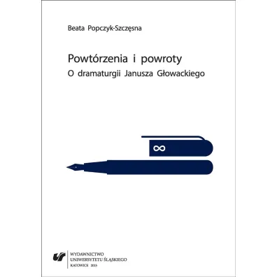 Powt�rzenia i powroty. O dramaturgii Janusza G�owackiego - Beata Popczyk-Szcz�sna