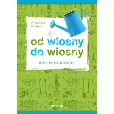 Rok w ogrodzie. Od wiosny do wiosny - Arkadiusz Iwaniuk