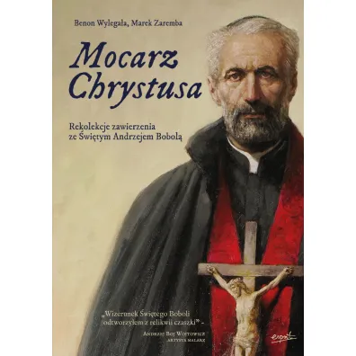 Mocarz Chrystusa. Rekolekcje zawierzenia ze �wi�tym Andrzejem Bobol�