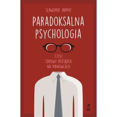 Paradoksalna psychologia czyli zdrowy rozs�dek na manowcach - S�awomir Jarmu�