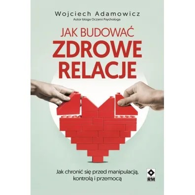 Jak budowa� zdrowe relacje - Wojciech Pawe�  Adamowicz