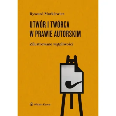Utw�r i tw�rca w prawie autorskim.  Zilustrowane w�tpliwo�ci - Ryszard Markiewicz