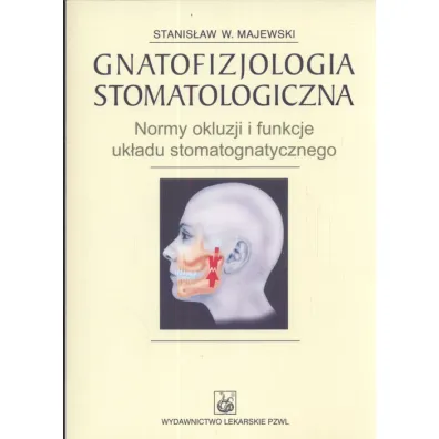 Gnatofizjologia stomatologiczna. Normy okluzji i funkcje ukladu stomatognatycznego - Stanis�aw Majewski, Stanis�aw W Majewski