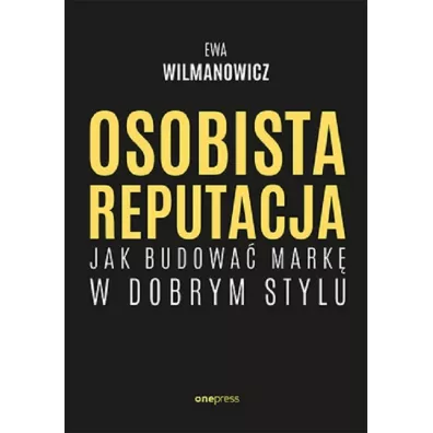 Osobista reputacja. Jak budowa� mark� w dobrym stylu - Ewa Wilmanowicz