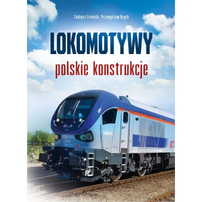 Lokomotywy. Polskie konstrukcje - Tadeusz Irte�ski, Przemys�aw  Brych