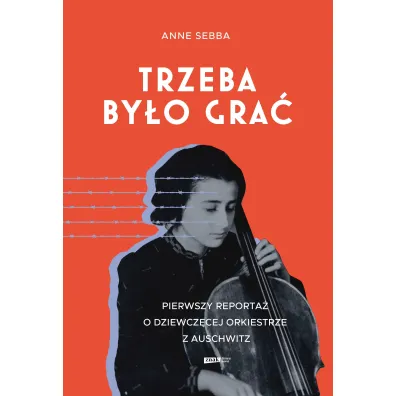 Trzeba by�o gra�. Pierwszy reporta� o dziewcz�cej orkiestrze z Auschwitz