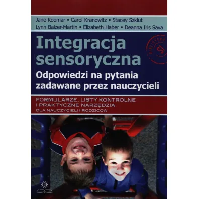 Integracja sensoryczna. Odpowiedzi na pytania zadawane przez nauczycieli - Carol Kranovitz, Jane Koomar, Stacey Szklut, Deanna Iris Sava, Elizabeth Haber, Lynn Balzer-Martin