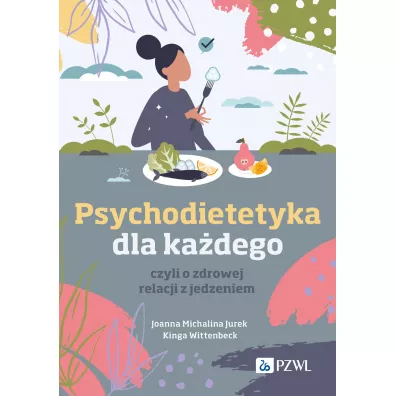 Psychodietetyka dla ka�dego, czyli o zdrowej relacji z jedzeniem - Joanna Michalina Jurek, Kinga Wittenbeck