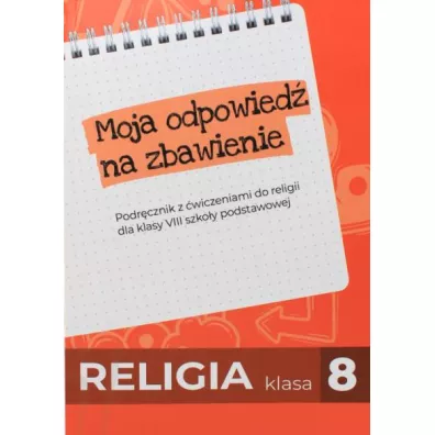 Moja odpowied� na zbawienie. Podr�cznik z �wiczeniami do religii dla klasy 8 szko�y podstawowej