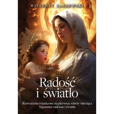 Rado�� i �wiat�o. Rozwa�ania na pierwsze soboty miesi�ca. Tajemnice rado�ci i �wiat�a - Wincenty �aszewski