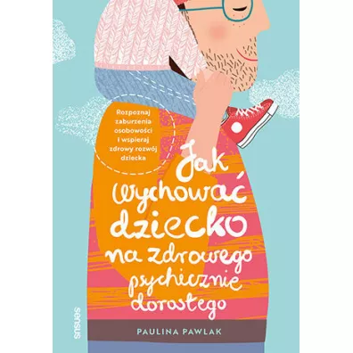 Jak wychowa� dziecko na zdrowego psychicznie doros�ego - Paulina Pawlak