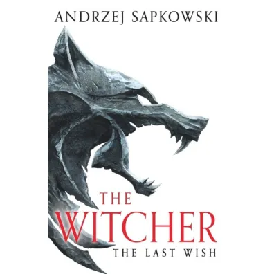 The Last Wish. The Witcher. Short Stories - Andrzej Sapkowski