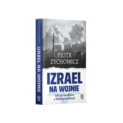 Izrael na wojnie. 100 lat konfliktu z Palesty�czykami