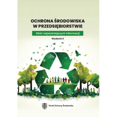 Ochrona �rodowiska w przedsi�biorstwie. Zbi�r najwa�niejszych informacji