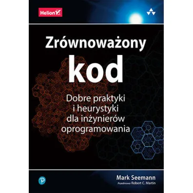 Zr�wnowa�ony kod. Dobre praktyki i heurystyki dla in�ynier�w oprogramowania - Mark  Seemann