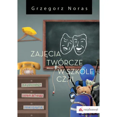 Zaj�cia tw�rcze w szkole. Cz�� II - Grzegorz Noras