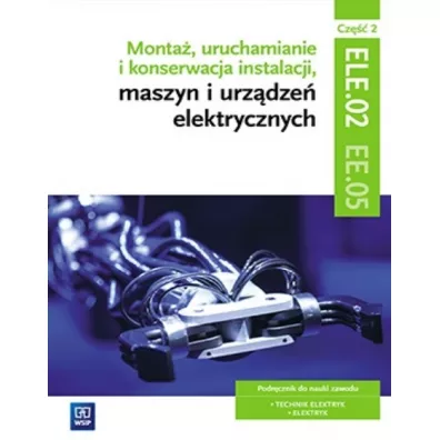 Monta�, uruchamianie i konserwacja instalacji, maszyn i urz�dze� elektrycznych. Cz�� 2. Kwalifikacja EE.05 - Irena Chrz�szczyk, Anna T�polska