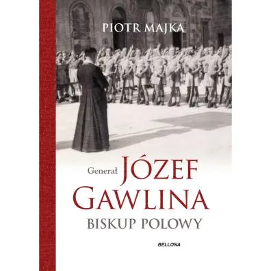 Genera� J�zef Gawlina. Biskup polowy - Piotr Majka