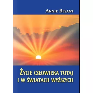 �ycie cz�owieka tutaj i w �wiatach wy�szych - Annie Besant