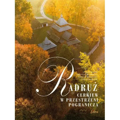 Radru� Cerkiew w przestrzeni pogranicza - Janusz  Mazur