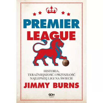 Premier League. Historia, tera�niejszo�� i przysz�o�� najlepszej ligi na �wiecie - Jimmy Burns