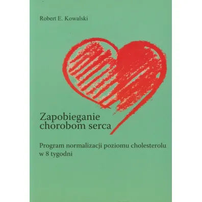 Zapobieganie chorobom serca. Program normalizacji poziomu cholesterolu w 8 tygodni - Robert Kowalski, Robert E Kowalski