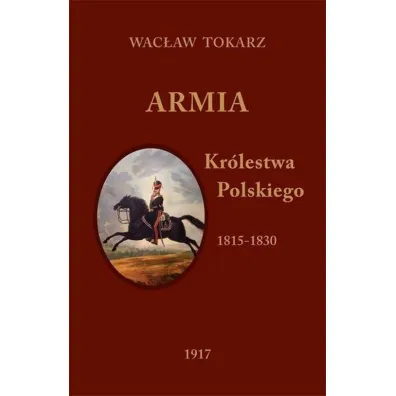 Armia Kr�lestwa Polskiego 1815-1830 - Wac�aw Tokarz
