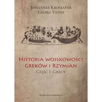 Historia wojskowo�ci Grek�w i Rzymian cz�� I Grecy - Georg Veith, Johannes Kromayer