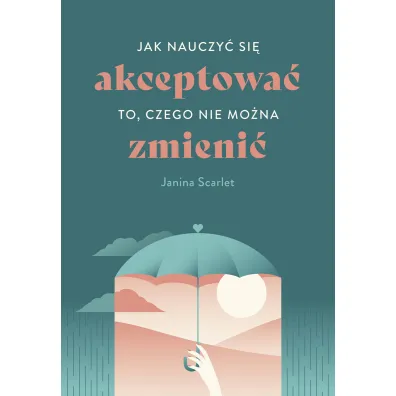 Jak nauczy� si� akceptowa� to, czego nie mo�na zmieni� - Aleksandra Kondrat, Janina Scarlet