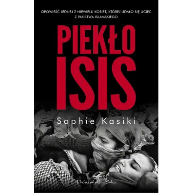 Piek�o ISIS.Opowie�� jednej z niewielu kobiet,kt�rym uda�o si� uciec z Pa�stwa Islamskiego - Sophie Kasiki
