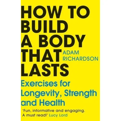 How To Build a Body That Lasts - Adam  Richardson