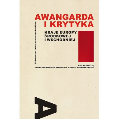 Awangarda i krytyka Kraje Europy �rodkowej i Wsch. - Michalina Kmiecik, Jakub Kornhauser, Ma�gorzata Szumna