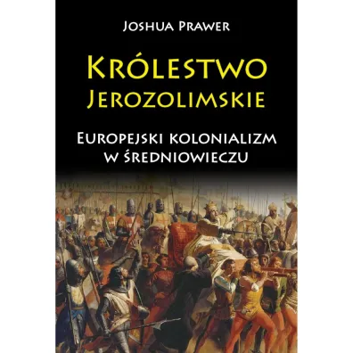 Kr�lestwo Jerozolimskie. Europejski kolonializm w �redniowieczu - Joshua Prawer
