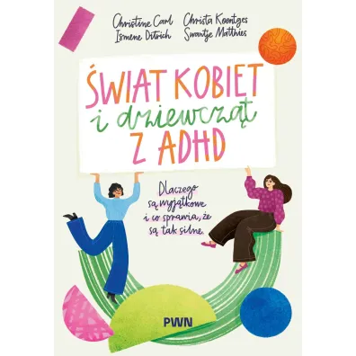 �wiat kobiet i dziewcz�t z ADHD. Dlaczego s� wyj�tkowe i co sprawia, �e s� tak silne - Christa  Koentges, Christine Carl, Ismene Ditrich