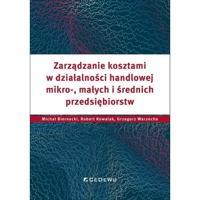 Zarz�dzanie kosztami w dzia�alno�ci handlowej mikro-, ma�ych i �rednich przedsi�biorstw - Robert Kowalak, Micha�  Biernacki, Grzegorz Warzocha
