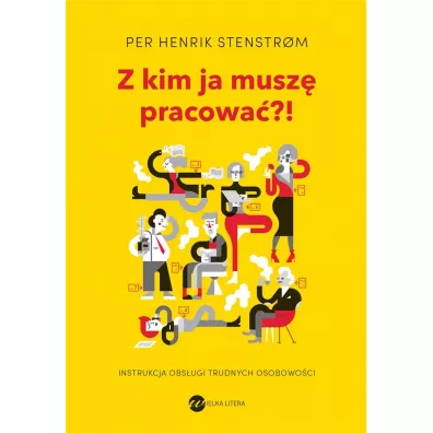 Z kim ja musz� pracowa�?! Instrukcja obs�ugi trudnych osobowo�ci - Henrik Stenstrom