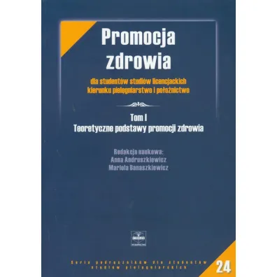 Teoretyczne podstawy promocji zdrowia. Promocja zdrowia. Tom 1 - Anna Andruszkiewicz, Mariola Banaszkiewicz
