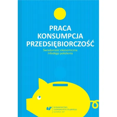 Praca - konsumpcja - przedsi�biorczo�� - Rafa� Cekiera, Monika �ak, Urszula Swad�ba