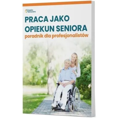 Praca jako opiekun seniora. Poradnik dla profesjonalist�w